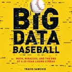 Big data baseball: math, miracles, and the end of a 20-year losing streak cover image