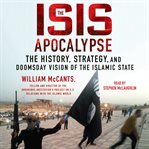 The ISIS apocalypse : the history, strategy, and doomsday vision of the Islamic State cover image