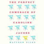 The perfect comeback of Caroline Jacobs : a novel cover image