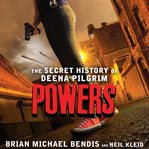 Powers : the secret history of Deena Pilgrim cover image