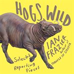Hogs wild : selected reporting pieces cover image