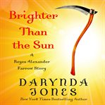 Brighter than the sun : a Reyes Alexander Farrow story cover image