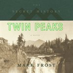 The secret history of Twin Peaks : a novel cover image