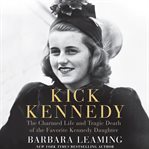 Kick Kennedy : the charmed life and tragic death of the favorite Kennedy daughter cover image