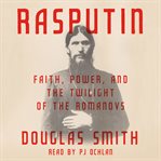 Rasputin : faith, power, and the twilight of the Romanovs cover image