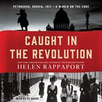 Caught in the revolution : Petrograd, Russia, 1917--a world on the edge cover image