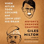 When Hitler took cocaine and Lenin lost his brain : history's unknown chapters cover image