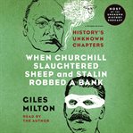 When Churchill slaughtered sheep and Stalin robbed a bank : history's unknown chapters cover image