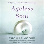 Ageless soul ; : the lifelong journey toward meaning and joy cover image
