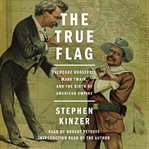 The true flag : Theodore Roosevelt, Mark Twain, and the birth of American Empire cover image
