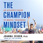 The champion mindset : an athlete's guide to mental toughness cover image