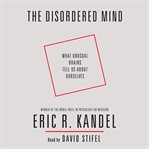 The Disordered Mind : What Unusual Brains Tell Us About Ourselves cover image