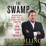 The swamp : Washington's murky pool of corruption and cronyism and how Trump can drain it cover image