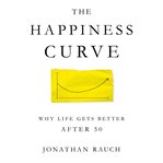 The happiness curve : why life gets better after 50 cover image