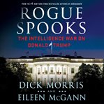 Rogue spooks : the intelligence war on Donald Trump cover image