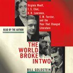The world broke in two : Virginia Woolf, T. S. Eliot, D. H. Lawrence, E. M. Forster, and the year that changed literature cover image
