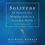 Solitude : in pursuit of a singular life in a crowded world cover image