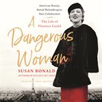 A dangerous woman : American beauty, noted philanthropist, Nazi collaborator : the life of Florence Gould cover image