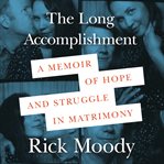 The long accomplishment : a memoir of hope and struggle in matrimony cover image