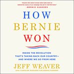 How Bernie won : inside the revolution that's taking back our country-- and where we go from here cover image