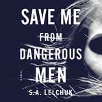 Save me from dangerous men. A Novel cover image