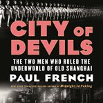 City of devils : the two men who ruled the underworld of old Shanghai cover image