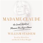 Madame Claude : her secret world of pleasure, privilege, and power cover image