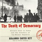 The death of democracy : Hitler's rise to power and the downfall of the Weimar Republic cover image