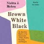 Brown white black : an American family at the intersection of race, gender, sexuality, and religion cover image