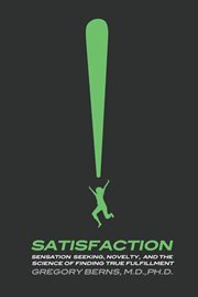 Satisfaction : Sensation Seeking, Novelty, and the Science of Finding True Fulfillment cover image