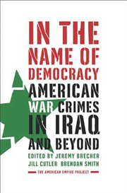 In the Name of Democracy : American War Crimes in Iraq and Beyond cover image