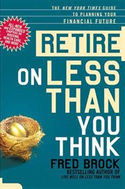 Retire on less than you think : the New York times guide to planning your financial future cover image