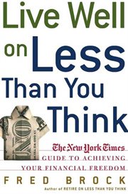 Live Well on Less Than You Think : The New York Times Guide to Achieving Your Financial Freedom cover image