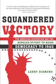 Squandered Victory : The American Occupation and the Bungled Effort to Bring Democracy to Iraq cover image