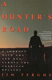 A Hunter's Road : A Journey with Gun and Dog Across the American Uplands cover image