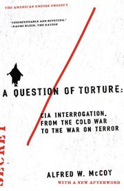 A Question of Torture : CIA Interrogation, from the Cold War to the War on Terror cover image