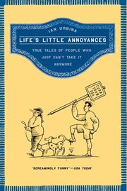 Life's little annoyances : true tales of people who just can't take it anymore cover image