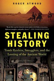Stealing History : Tomb Raiders, Smugglers, and the Looting of the Ancient World cover image