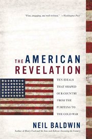 The American Revelation : Ten Ideals That Shaped Our Country from the Puritans to the Cold War cover image