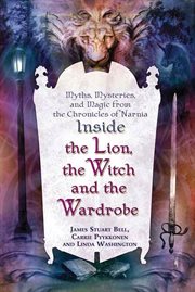 Inside "The Lion, the Witch and the Wardrobe" : Myths, Mysteries, and Magic from the Chronicles of Narnia cover image