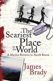 The Scariest Place in the World : A Marine Returns to North Korea cover image