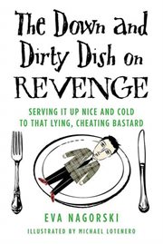 The Down and Dirty Dish on Revenge : Serving It Up Nice and Cold to That Lying, Cheating Bastard cover image
