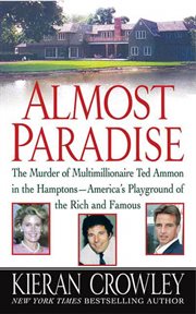 Almost paradise : the murder of multimillionaire Ted Ammon in the Hamptons--America's playground of the rich and famous cover image