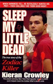 Sleep My Little Dead : The True Story of the Zodiac Killer cover image