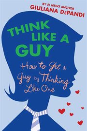 Think Like a Guy : How to Get a Guy by Thinking Like One cover image