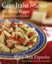 Ciao Italia Pronto! : 30-Minute Recipes from an Italian Kitchen cover image