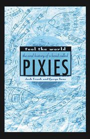 Fool the world : the oral history of a band called pixies cover image