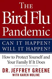 The Bird Flu Pandemic : Can It Happen? Will It Happen? How to Protect Yourself and Your Family If It Does cover image