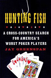 Hunting Fish : A Cross-Country Search for America's Worst Poker Players cover image