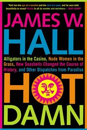 Hot Damn! : Alligators in the Casino, Nude Women in the Grass, How Seashells Changed the Course of History, and cover image